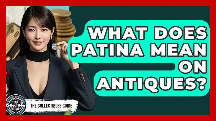 What Does Patina Mean On Antiques? - The Collectibles Guide