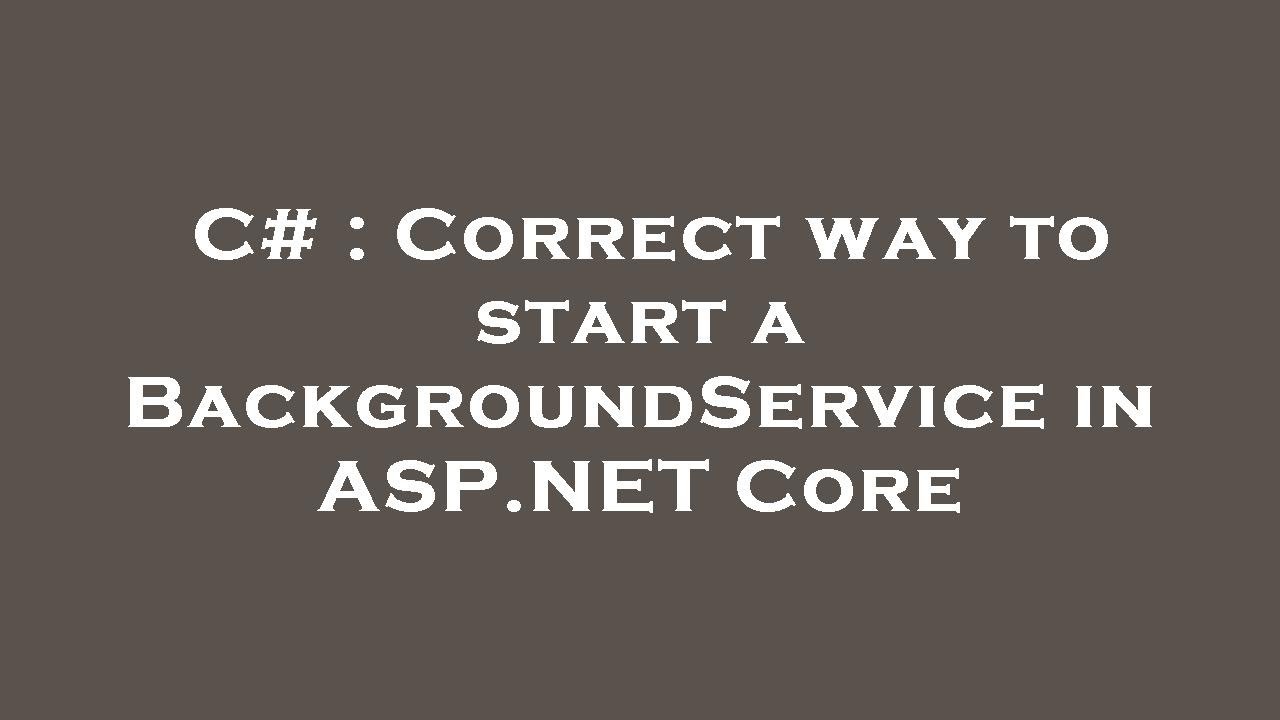 C# : Correct way to start a BackgroundService in ASP.NET Core