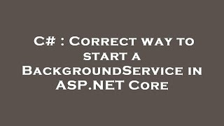 C Correct Way To Start A Backgroundservice In Asp.net Core
