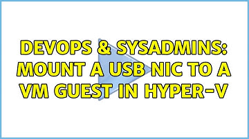 DevOps & SysAdmins: Mount a USB NIC to a VM guest in Hyper-V (3 Solutions!!)