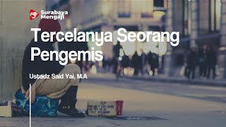 Tercelanya Seorang pengemis- Ustadz Said Yai, M.A