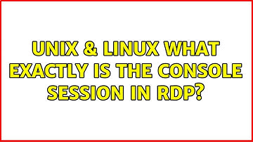Unix & Linux: What exactly is the console session in RDP? (4 Solutions!!)