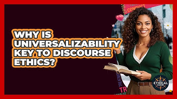Why Is Universalizability Key To Discourse Ethics? - The Ethical Compass