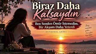 Biraz Daha Kalsaydın Ben Senden Ömür İstemedim, Bir Akşam Daha Yeterdi Duygusal Şarkı