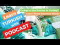 Turkish Podcast - Episode 8 - Going to the Doctor in Turkey? Learn These Essential Words