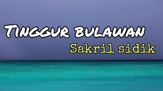 Tinggur Bulawan - Sakril Sidik [Lirik]
