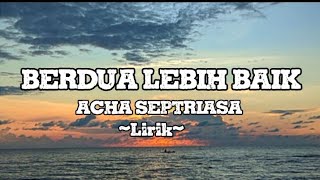 BERDUA LEBIH BAIK ~ ACHA SEPTRIASA ( Lirik ) #old #slowed #lagusantai #fyp #liriklagu 