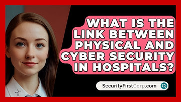 What Is The Link Between Physical And Cyber Security In Hospitals? - SecurityFirstCorp.com