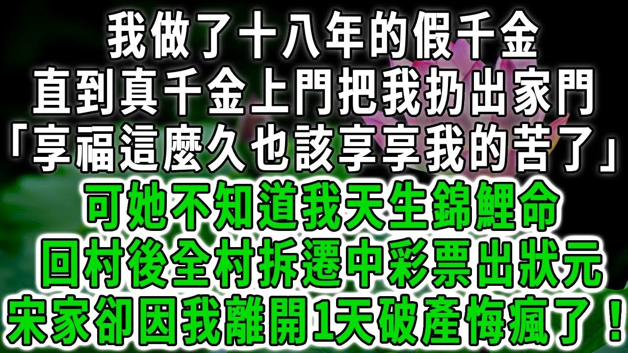 我做了十八年的假千金，直到真千金上门把我扔出家门「享福这么久也该享享我的苦了」可她不知道我天生锦鲤命，回村后全村拆迁中彩票出状元，宋家却因我离开1天破产悔疯了！#荷上清风 #爽文