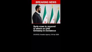 BREAKING: Syria vows to respond to attack on UAE Embassy in Damascus