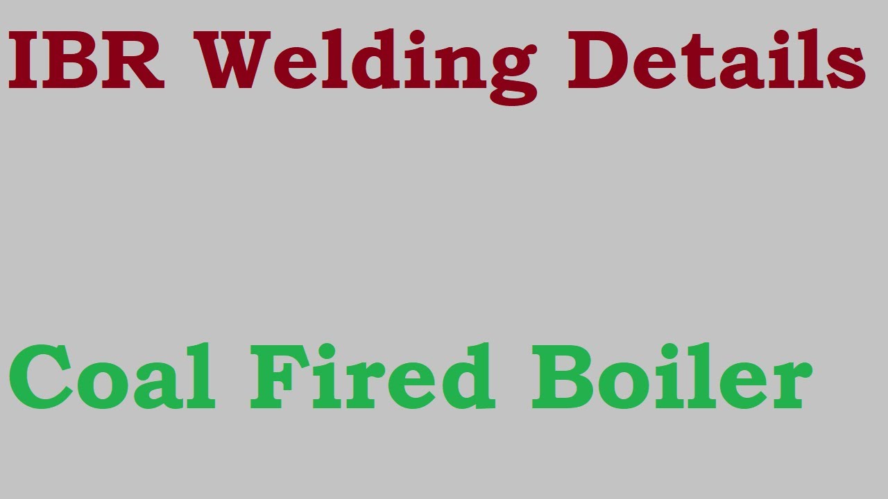 Complete Welding Details of a Coal Fired Boiler as per IBR Welding