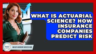What Is Actuarial Science? How Insurance Companies Predict Risk - Wealth Advisor Success Hub