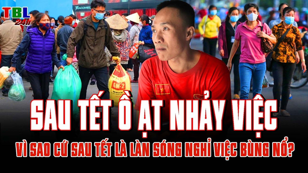 Sau tết công nhân Ồ ẠT NHẢY VIỆC: Vì sao cứ sau Tết là làn sóng nghỉ việc BÙNG NỔ?