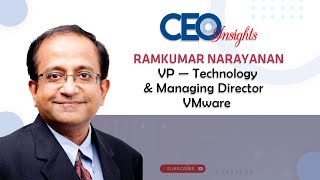 An Exclusive Interview with Ramkumar Narayanan, VP — Technology & MD, VMware.