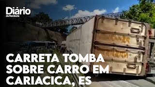 Carreta tomba sobre carro e mata motorista em Cariacica, no Espírito Santo
