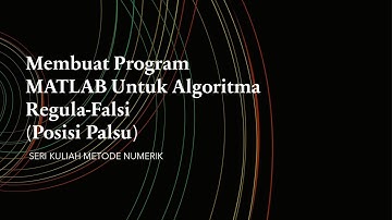 METODE NUMERIK || MEMBUAT PROGRAM MATLAB UNTUK ALGORITMA REGULA - FALSI
