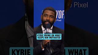 Kyrie keeps things in perspective when talking about what motivates him