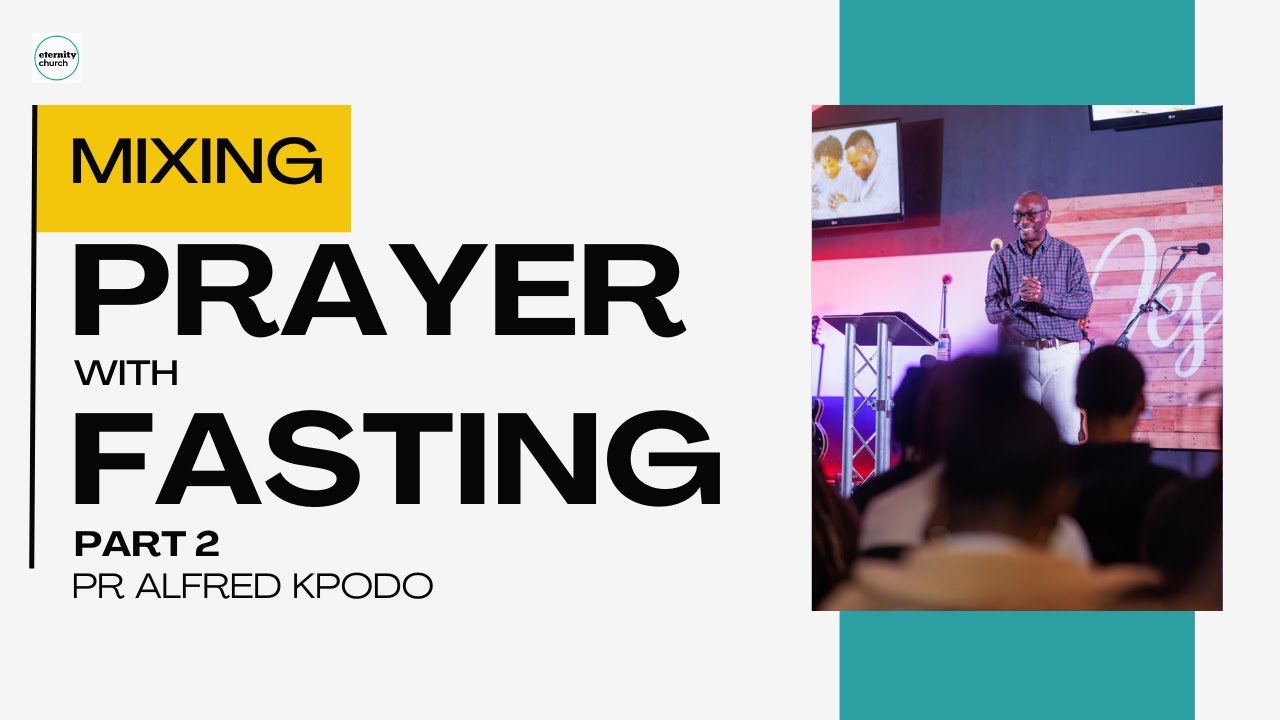 Mixing Prayer with Fasting (Part 2) Pr. Alfred Kpodo