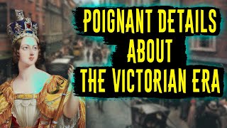 Poignant Details About The Victorian Era