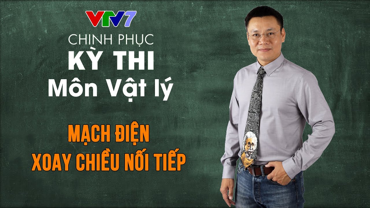 Mạch điện xoay chiều nối tiếp | Chinh phục kỳ thi THPTQG môn Vật lý