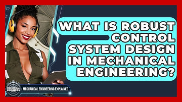 What Is Robust Control System Design In Mechanical Engineering? - Mechanical Engineering Explained