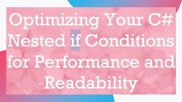 Optimizing Your C#  Nested if Conditions for Performance and Readability