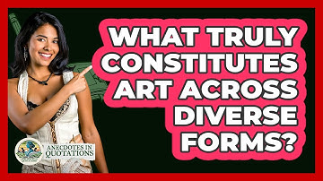 What Truly Constitutes Art Across Diverse Forms? - Anecdotes in Quotation