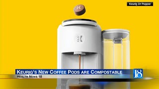 Health News 18: Keurig's New Coffee Pods are Compostable