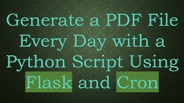 Generate a PDF File Every Day with a Python Script Using Flask and Cron