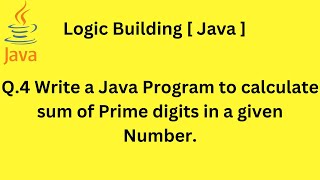 Q.4 Write a Java Program to calculate sum of Prime digits in a given Number.