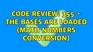 Code Review: 355 - The Bases Are Loaded (math numbers conversion) (2 Solutions!!)