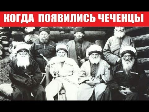 КОГДА ПОЯВИЛИСЬ ЧЕЧЕНЦЫ.