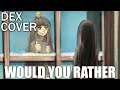 【DEX】Would You Rather 【VOCALOID Cover】