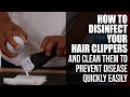 How To Disinfect Your Hair Clippers And Clean Them To Prevent Disease Quickly & Easily