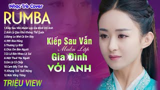 KIẾP SAU VẪN MUỐN LẬP GIA ĐÌNH VỚI ANH - LK Nhạc Trẻ Rumba 8x 9x Hót TikTok - ALBUM RUMBA XUẤT SẮC