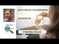 Episode 82 finding focus