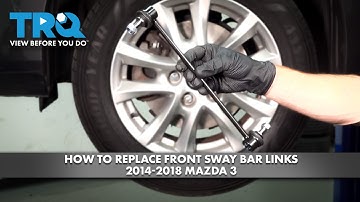 How to Replace Front Sway Bar Links 2014-2018 Mazda 3