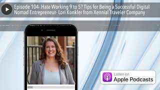 Episode 104- Hate Working 9 to 5? Tips for Being a Successful Digital Nomad Entrepreneur- Lori Konk