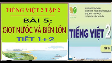 BÀI 5: GIỌT NƯỚC VÀ BIỂN LỚN, TIẾT 1-2 | TIẾNG VIỆT 2, SÁCH KẾT NỐI TRI THỨC VỚI CUỘC SỐNG