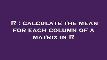R : calculate the mean for each column of a matrix in R