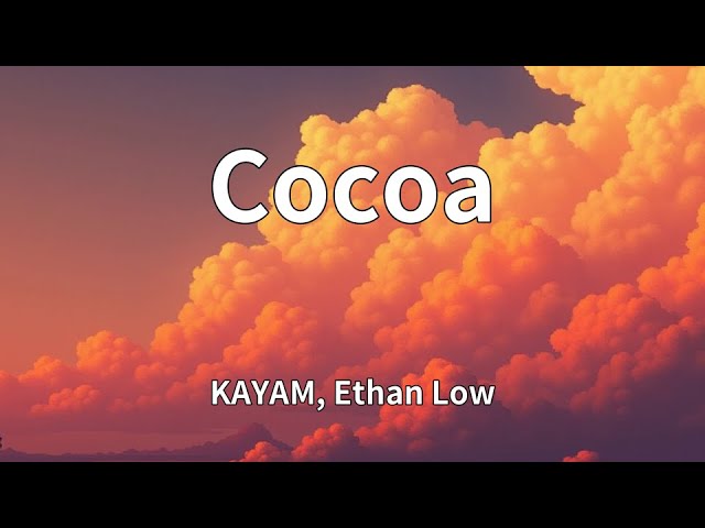 KAYAM, Ethan Low - Cocoa (Lyrics) - YouTube