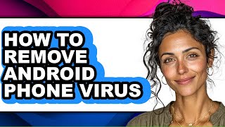 How to Remove Android Phone Virus - Full Guide