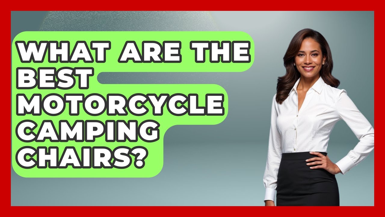 What Are The Best Motorcycle Camping Chairs? - Ride or Die Motorcycles
