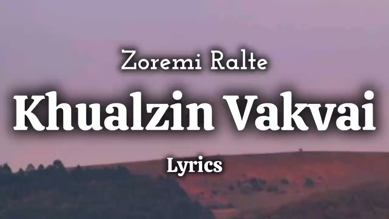 Zoremi Ralte - Khualzin Vakvai (LYRICS) 