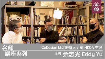 名師講座 EP1.1 | 余志光 Eddy Yu - CoDesign Ltd 創辦人及前HKDA主席