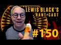 Lewis Black&#39;s Rantcast #150 - Seriously?!