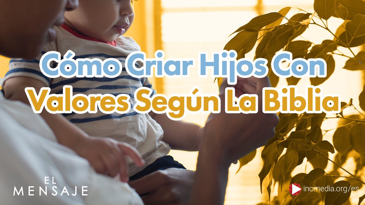 Cómo Criar Hijos Con Valores Según La Biblia | El Mensaje