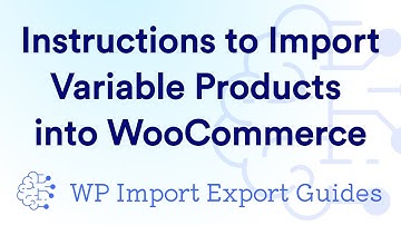 Instructions to Import Variable Products into WooCommerce