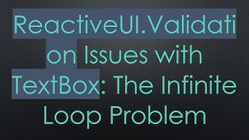 ReactiveUI.Validation Issues with TextBox: The Infinite Loop Problem