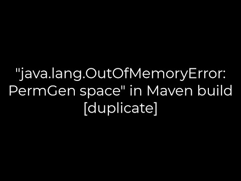 Java :"java.lang.OutOfMemoryError: PermGen space" in Maven build [duplicate](5solution)